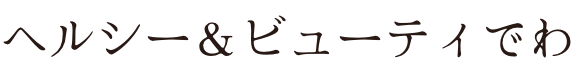 ヘルシー＆ビューティー でわ